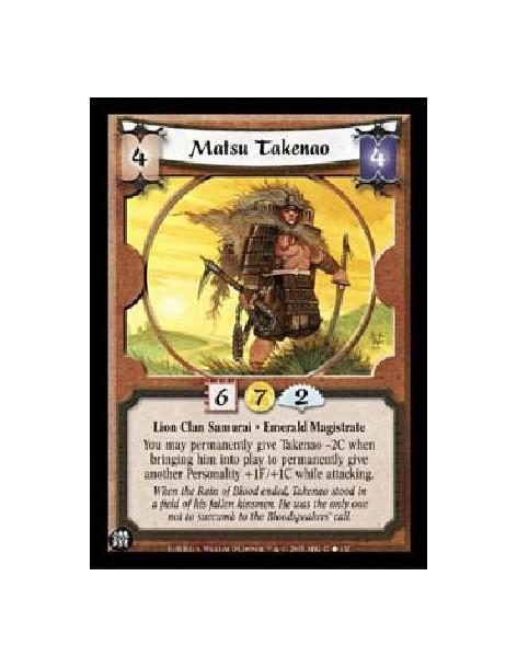 Matsu Takenao  - Lion Clan Samurai · Emerald MagistrateYou may permanently give Takenao -2C when bringing him into play to perma