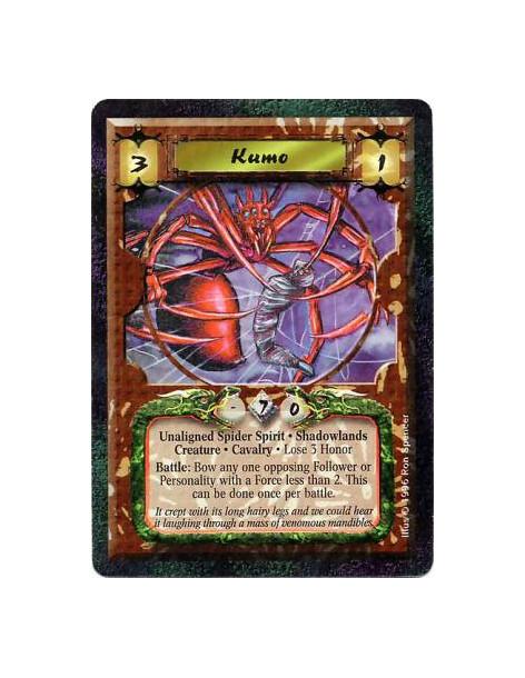 Kumo  - Shadowlands • Nonhuman • Spider • Cavalry • Spirit  After Kumo enters play: Lose 3 Honor.  Battle: Once per battle, targ