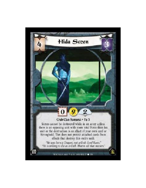 Hida Sozen  - Crab Clan Samurai * Yu 3 Sozen cannot be destroyed while in an army unless there is an opposing unit with more tot