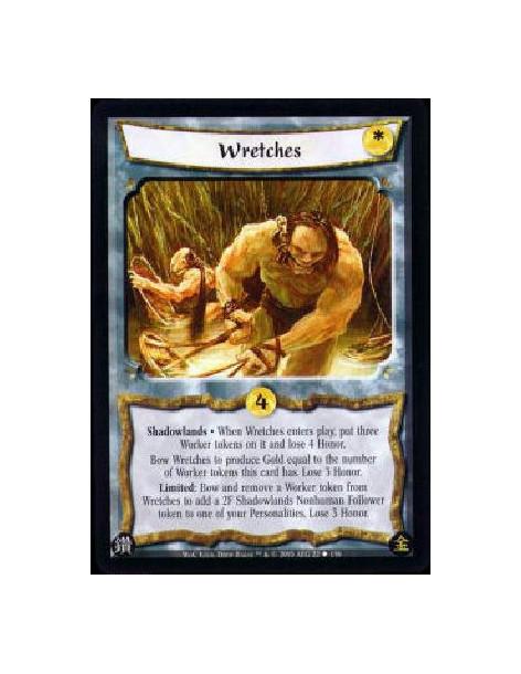 Wretches  - Shadowlands * When Wretches enters play, put three Worker tokens on it and lose 4 Honor. Bow Wretches to produce Gol