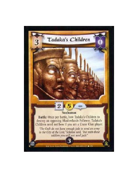 Tadaka's Children  - Nonhuman Battle: Once per battle, bow Tadaka's Children to destroy an opposing Shadowlands Follower. Tadaka