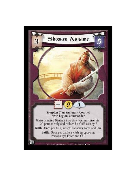 Shosuro Naname  - Scorpion Clan Samurai. Courtier. Sixth Legion Commander When bringing Naname into play, you may give him -2C p