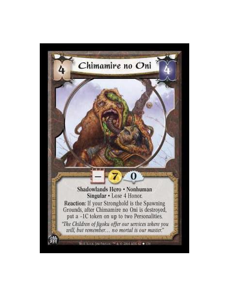 Chimamire no Oni  - Shadowlands Hero. Nonhuman. Singular Lose 4 Honor. Reaction: If your Stronghold is the Spawning Grounds, aft