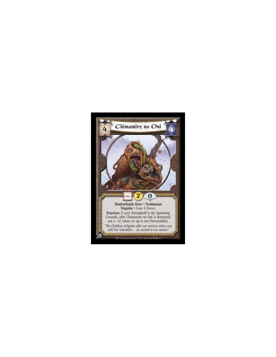 Chimamire no Oni  - Shadowlands Hero. Nonhuman. Singular Lose 4 Honor. Reaction: If your Stronghold is the Spawning Grounds, aft