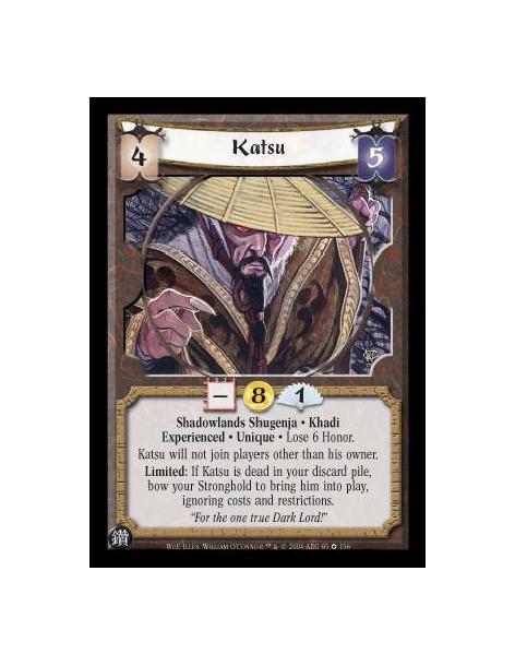 Katsu Exp  - Shadowlands Shugenja. Khadi. Experienced. Unique Lose 6 Honor. Katsu will not join players other than his owner. Li