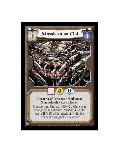 Musaboru no Oni  - Devourer of Fortunes. Nonhuman. Shadowlands Lose 3 Honor. Musaboru no Oni has +1F/+2C while your Stronghold i