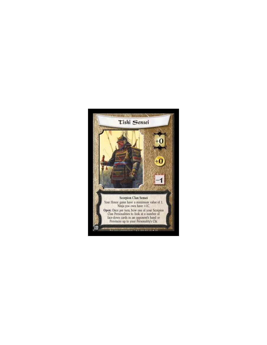 Tishi Sensei  - Scorpion Clan Sensei Your Honor gains have a maximum value of 1. Ninja you own have +1C. Open: Once per turn, bo