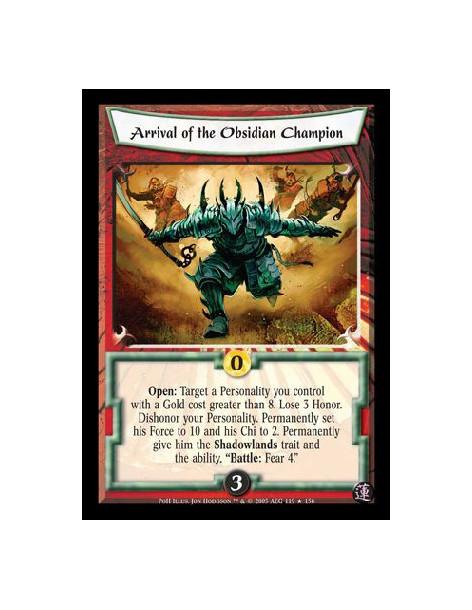 Arrival of the Obsidian Champion FOIL  - Open: Target a Personality you control with a Gold cost greater than 8. Lose 3 Honor. D