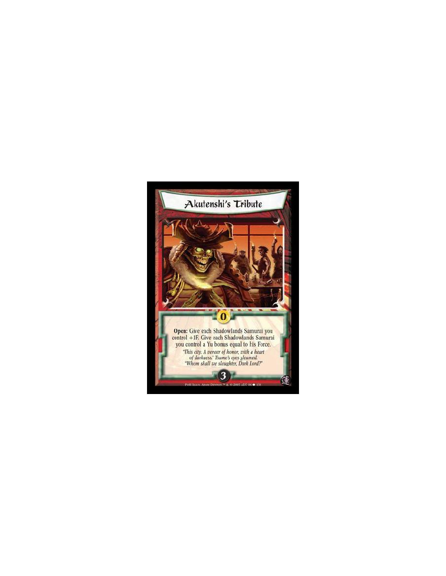 Akutenshi's Tribute  - Open: Give each Shadowlands Samurai you control +1F. Give each Shadowlands Samurai you control a Yu bonus