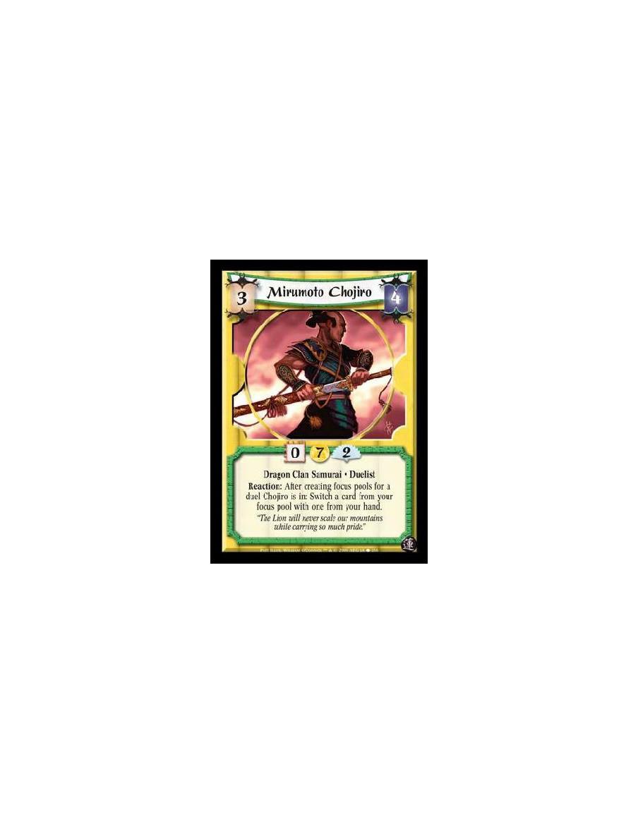 Mirumoto Chojiro  - Dragon Clan Samurai · Duelist. Reaction: After creating focus pools for a duel Chojiro is in: Switch a card 