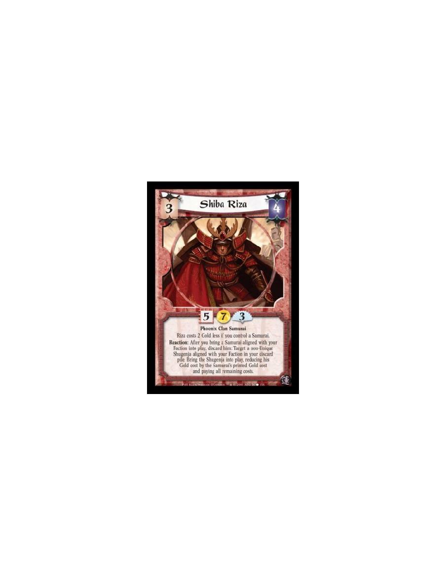 Shiba Riza  - Phoenix Clan Samurai. Riza costs 2 Gold less if you control a Samurai. Reaction: After you bring a Samurai aligned