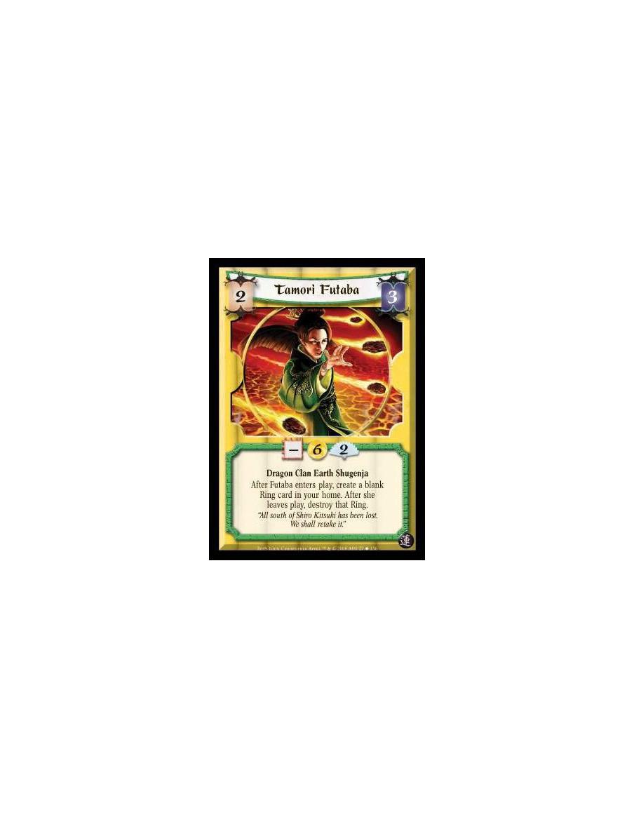 Tamori Futaba  - Dragon Clan Earth Shugenja. After Futaba enters play, create a blank Ring card in your home. After she leaves p