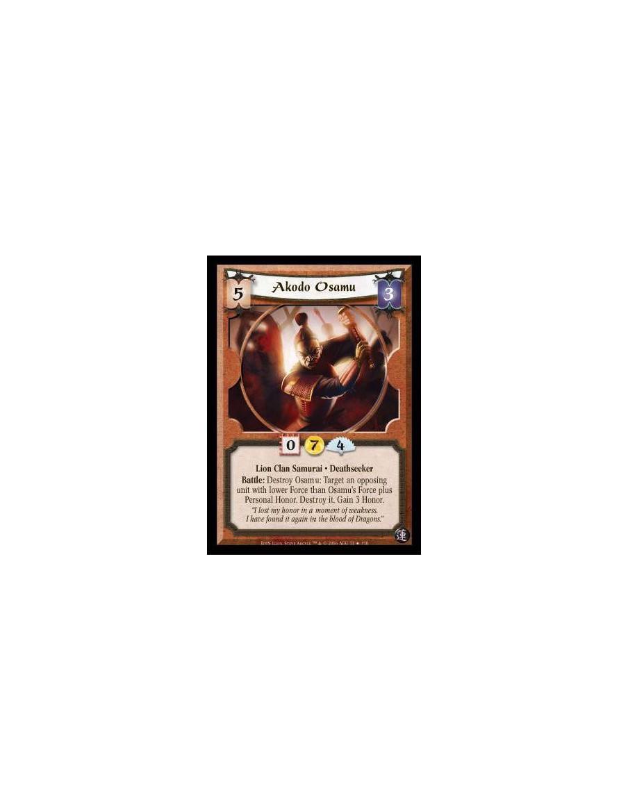 Akodo Osamu  - Lion Clan Samurai · Deathseeker. Battle: Destroy Osamu: Target an opposing unit with lower Force than Osamu's For