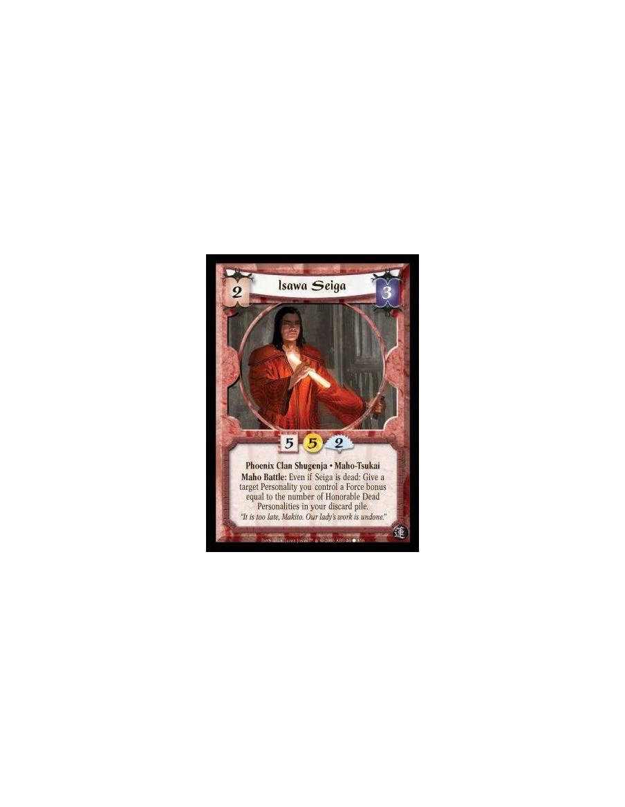 Isawa Seiga  - Phoenix Clan Shugenja · Maho-Tsukai. Maho Battle: Even if Seiga is dead: Give a target Personality you control a 