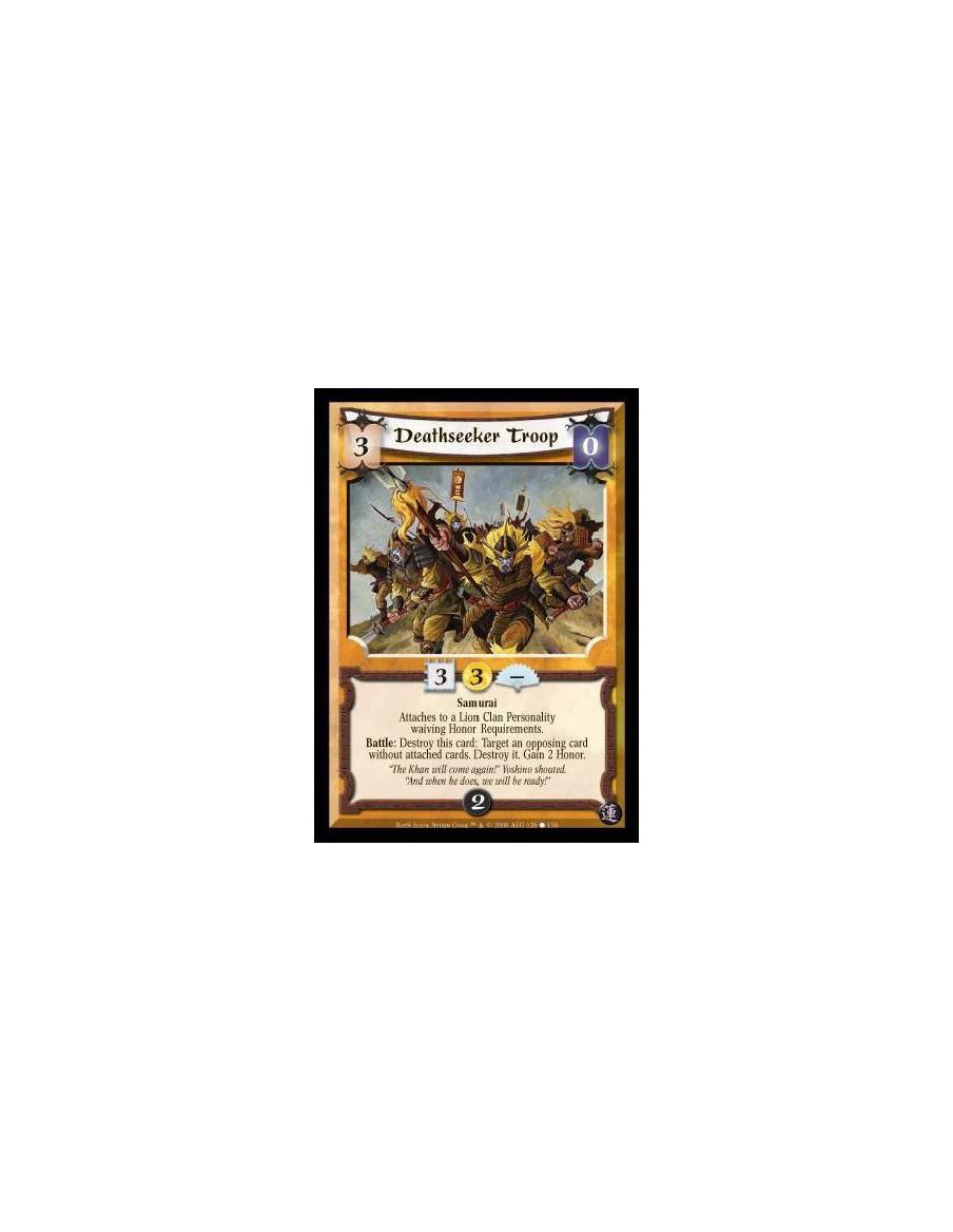 Deathseeker Troop  - Samurai. Attaches to a Lion Clan Personality waiving Honor Requirements. Battle: Destroy this card: Target 