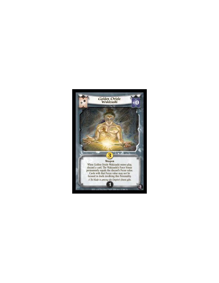 Golden Oriole Wakizashi  - Weapon. When Golden Oriole Wakizashi enters play, discard a card. The Wakizashi’s Force bonus permane