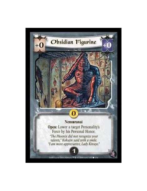 Obsidian Figurine  - Nemuranai. Open: Lower a target Personality’s Force by his Personal Honor.