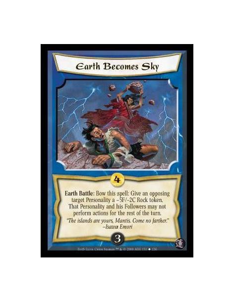 Earth Becomes Sky  - Earth Battle: Bow this Spell: Give a target Personality opposing this unit a -5F/-2C Rock token. Cards in h