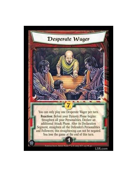 Desperate Wager FOIL  - You can only play one Desperate Wager per turn. Reaction : Before your Dynasty Phase begins: Straighten 